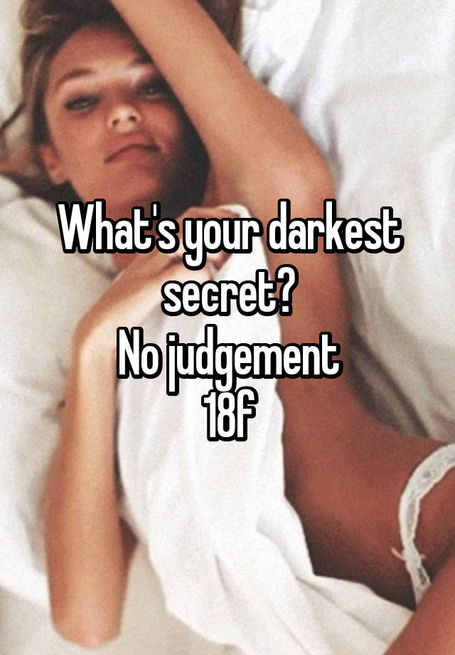 What's your darkest secret?
No judgement
18f