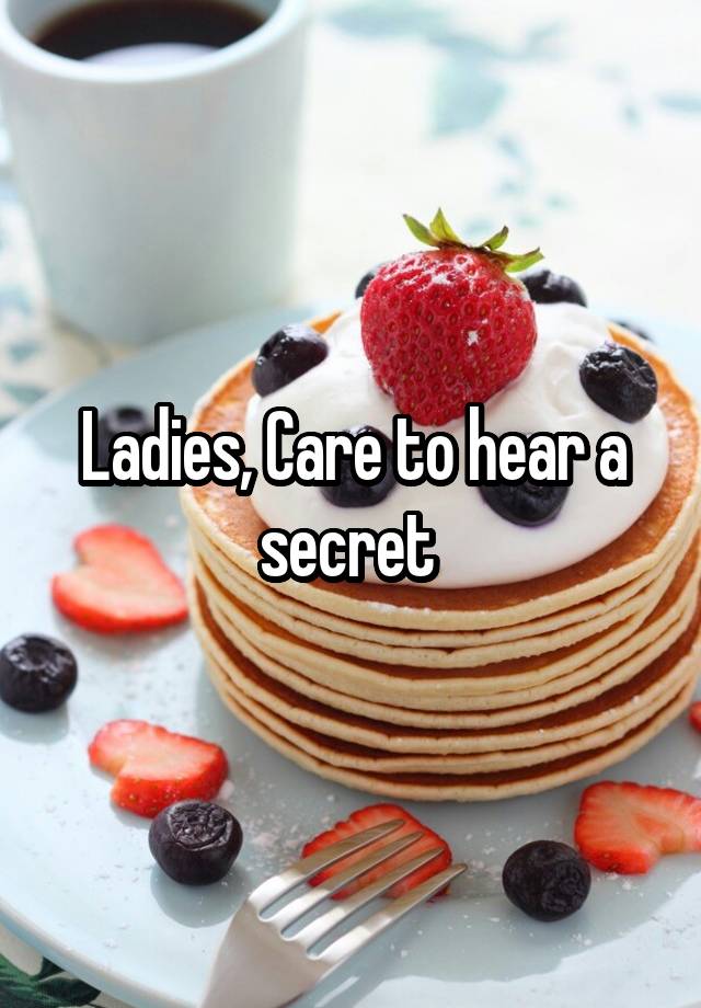 Ladies, Care to hear a secret 