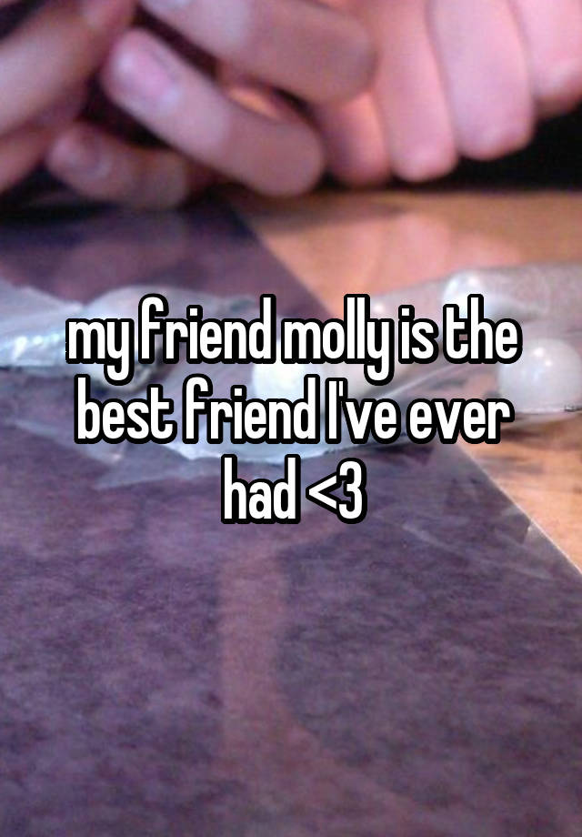 my friend molly is the best friend I've ever had <3