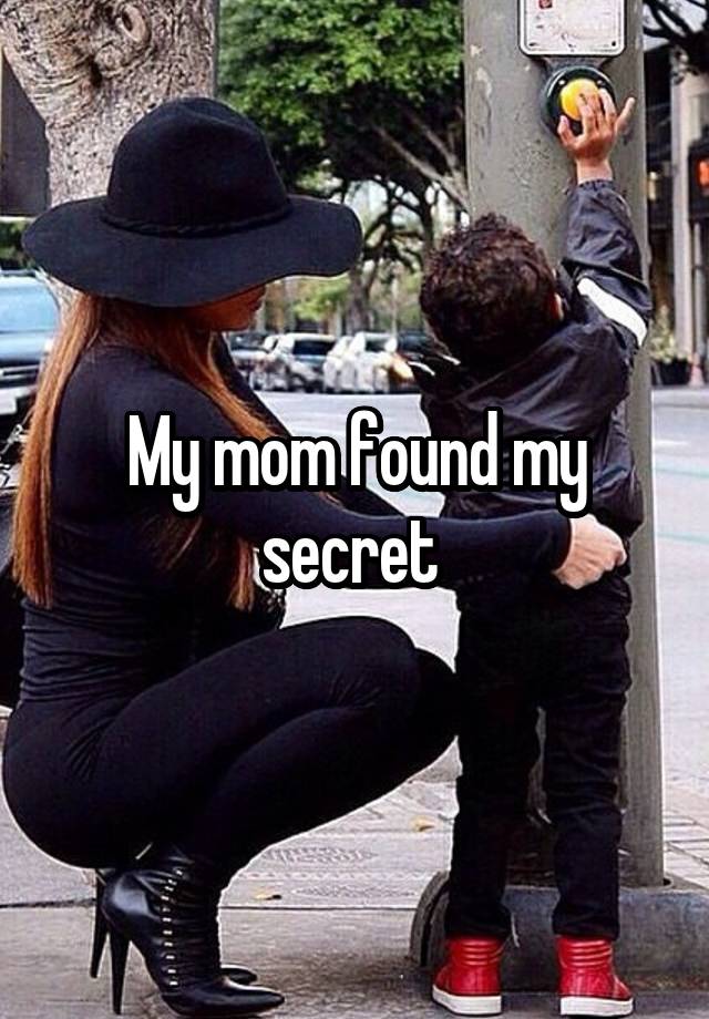 My mom found my secret 