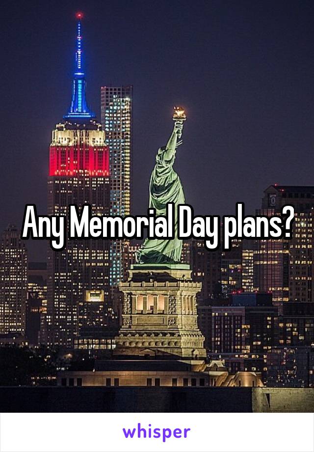 Any Memorial Day plans?