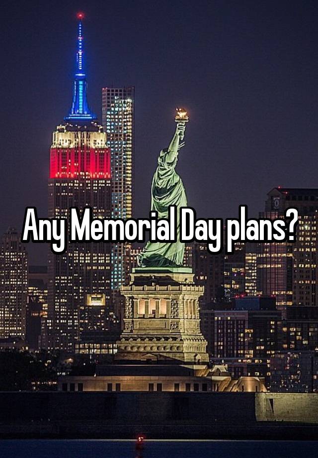 Any Memorial Day plans?