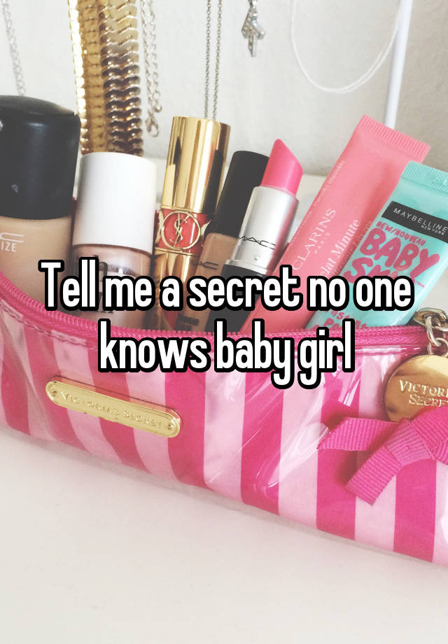 Tell me a secret no one knows baby girl