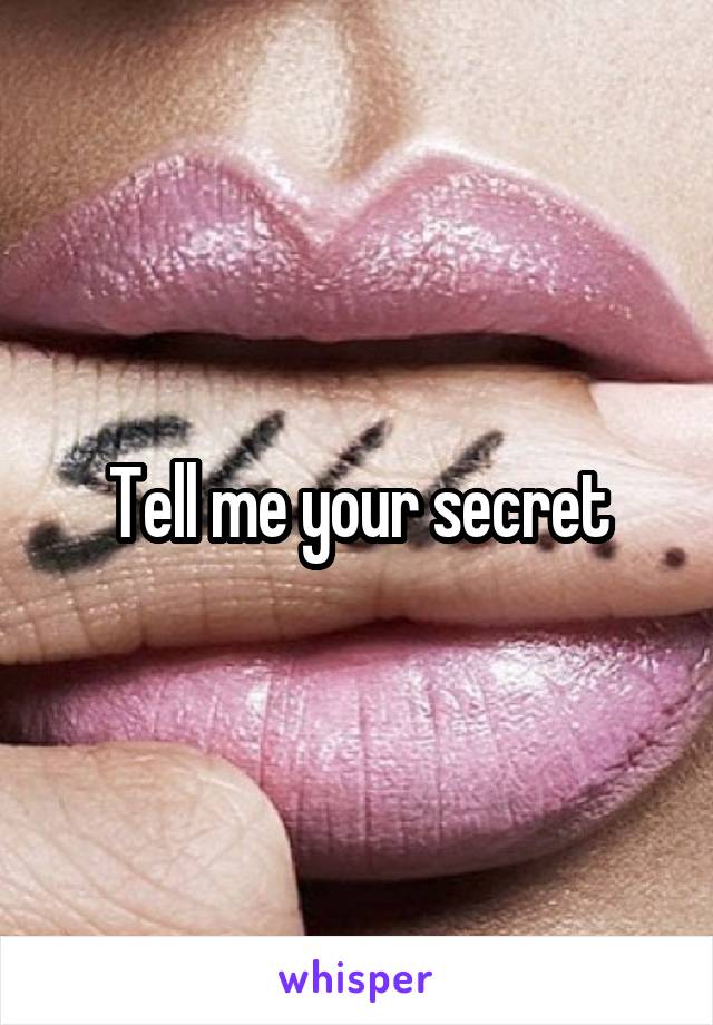 Tell me your secret