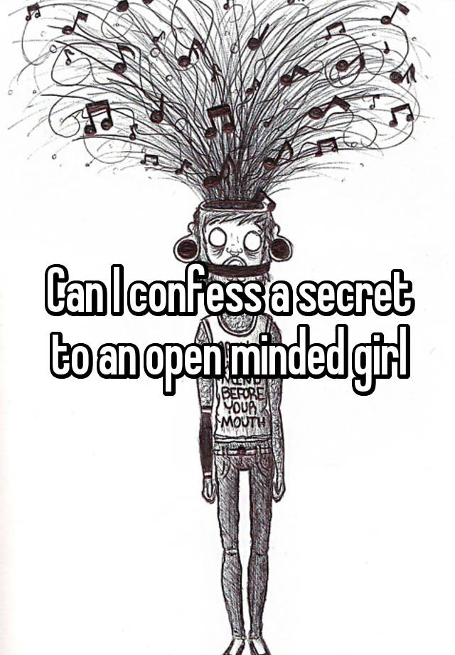 Can I confess a secret to an open minded girl