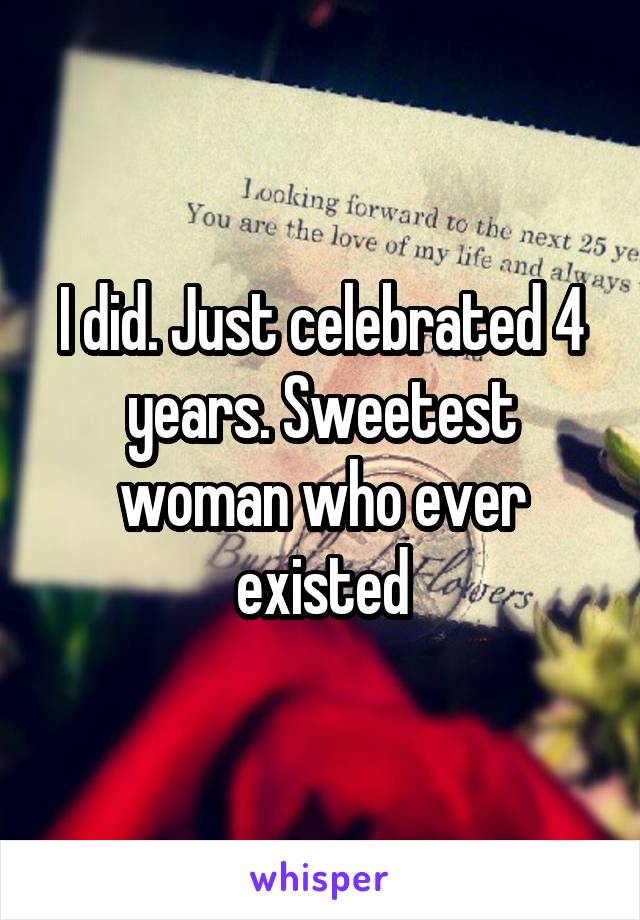 I did. Just celebrated 4 years. Sweetest woman who ever existed