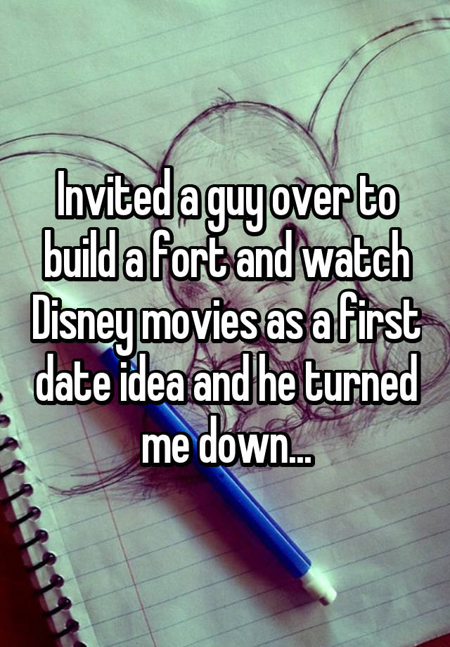 Invited a guy over to build a fort and watch Disney movies as a first date idea and he turned me down...