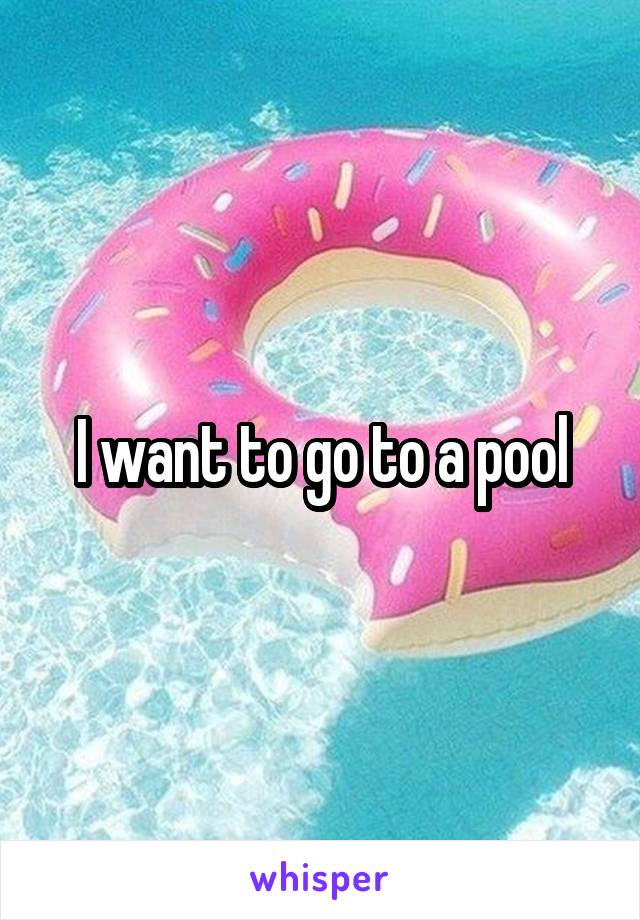 I want to go to a pool