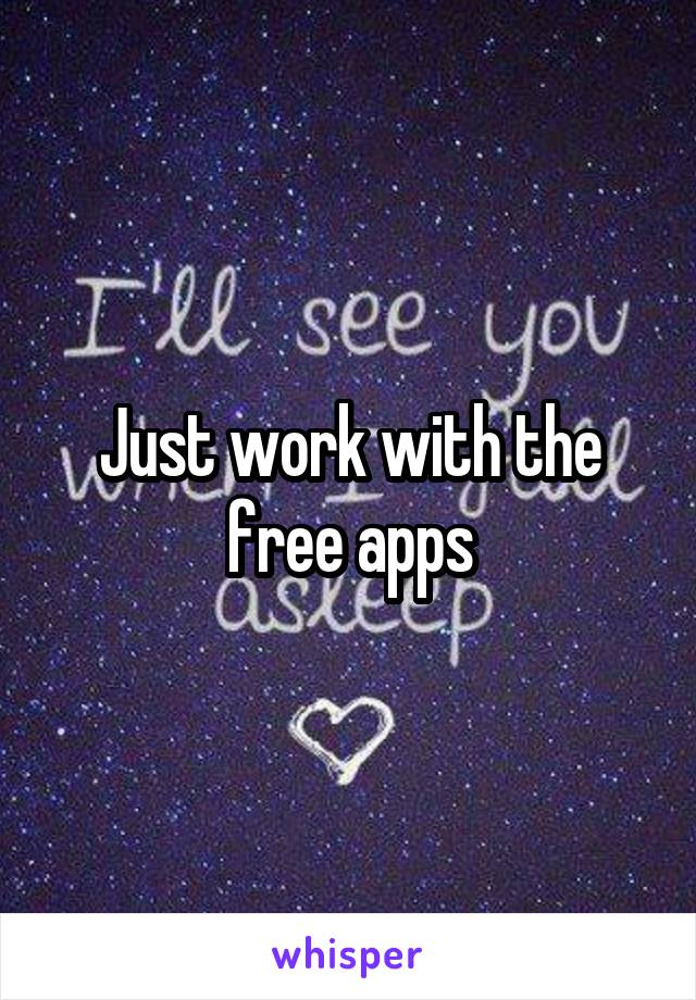 Just work with the free apps