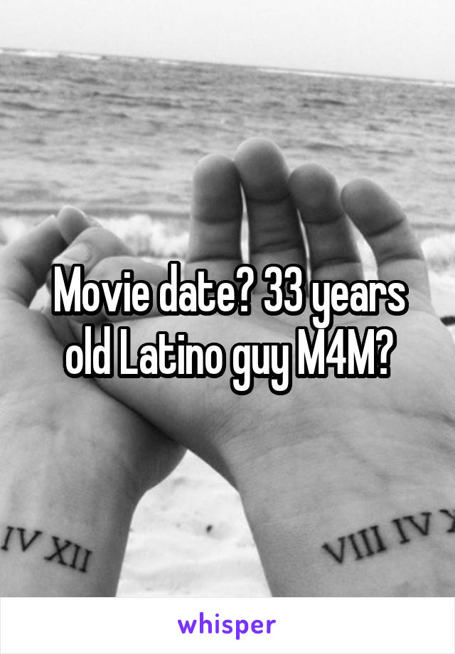 Movie date? 33 years old Latino guy M4M?