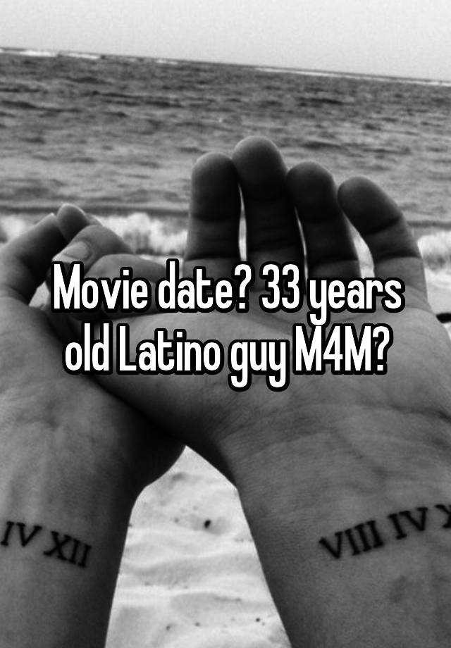 Movie date? 33 years old Latino guy M4M?