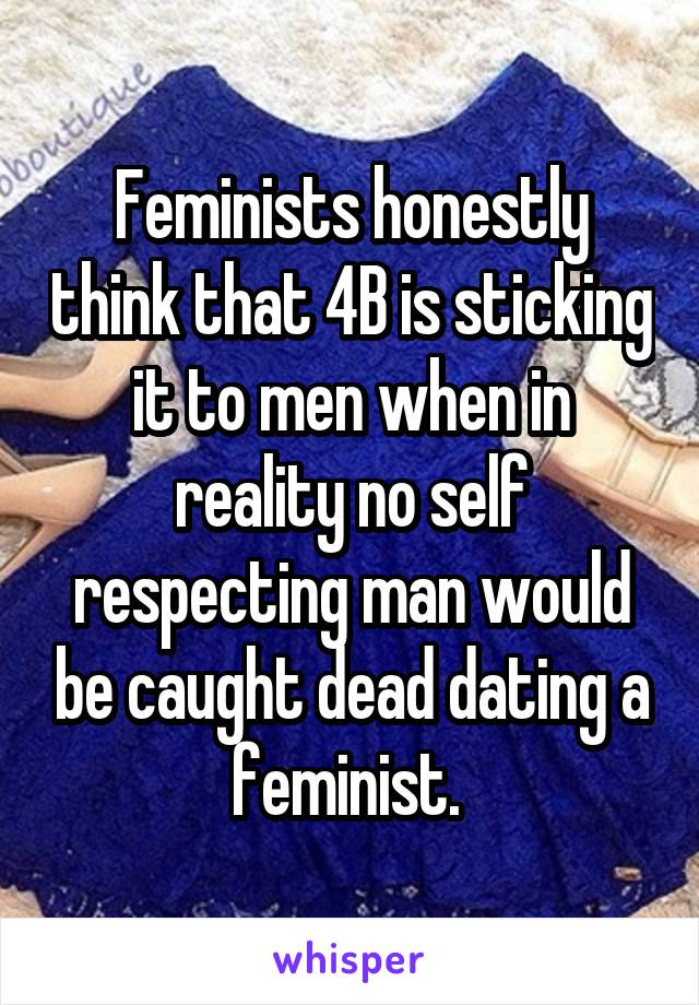 Feminists honestly think that 4B is sticking it to men when in reality no self respecting man would be caught dead dating a feminist. 