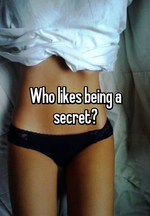 Who likes being a secret?