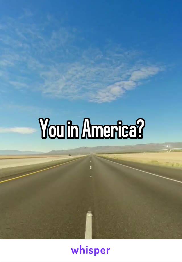 You in America?