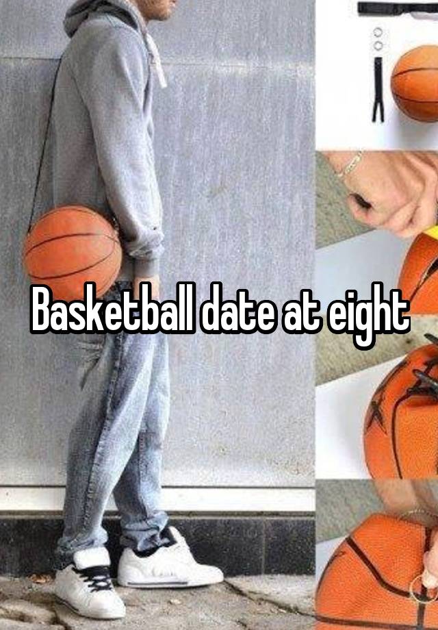 Basketball date at eight