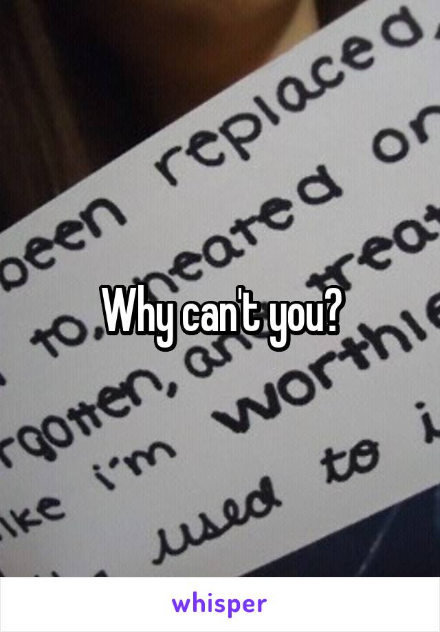 Why can't you?