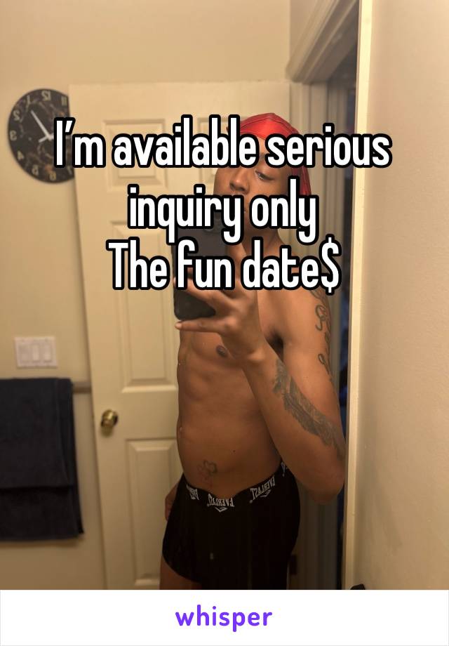 I’m available serious inquiry only
The fun date$