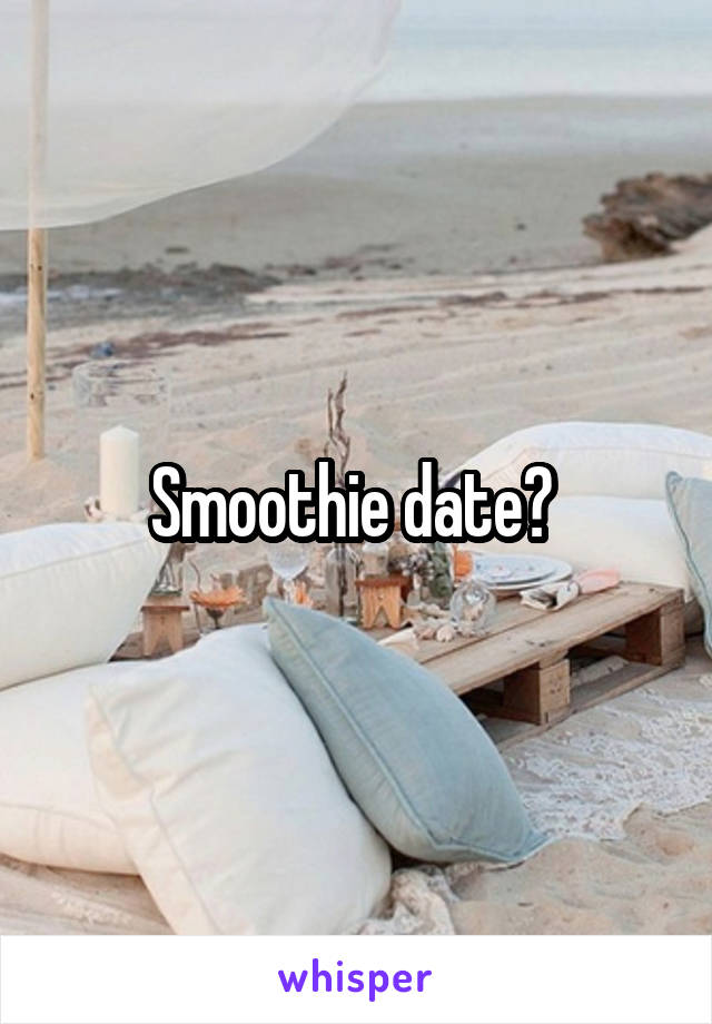 Smoothie date? 