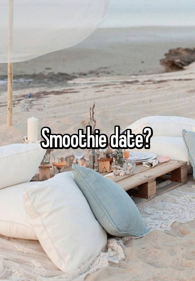 Smoothie date? 