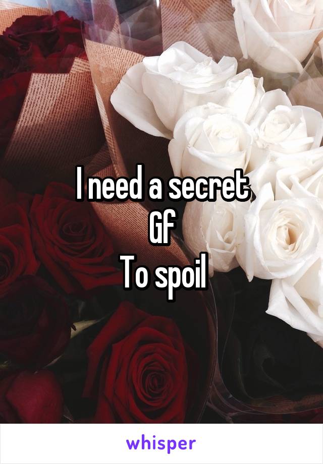 I need a secret
Gf
To spoil