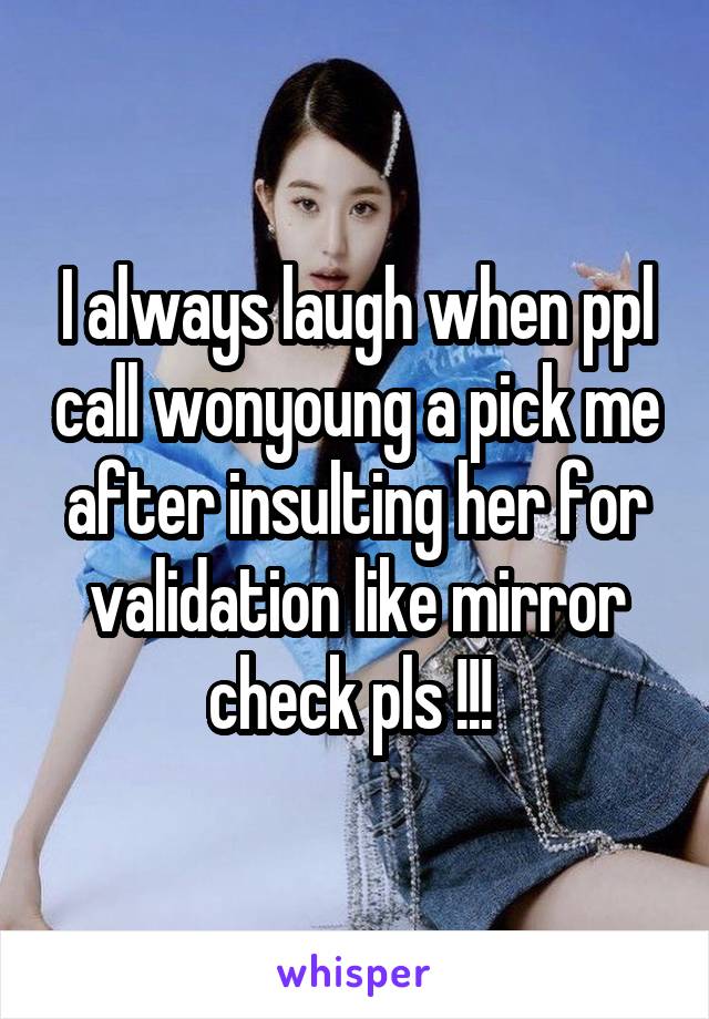 I always laugh when ppl call wonyoung a pick me after insulting her for validation like mirror check pls !!! 