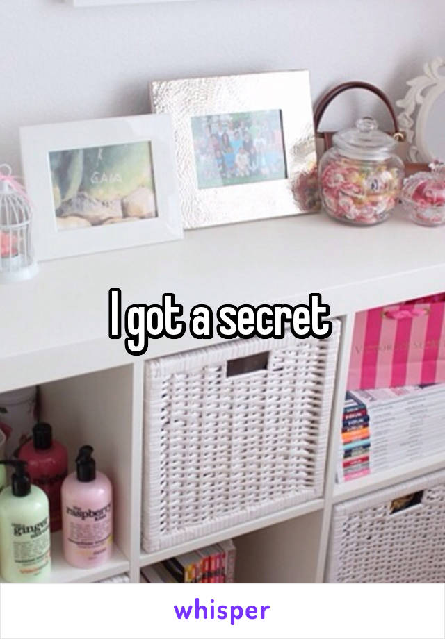 I got a secret 