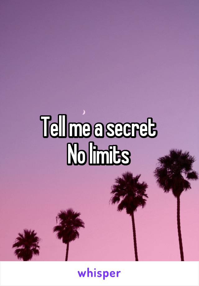 Tell me a secret 
No limits 