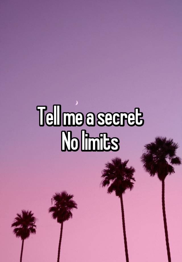 Tell me a secret 
No limits 