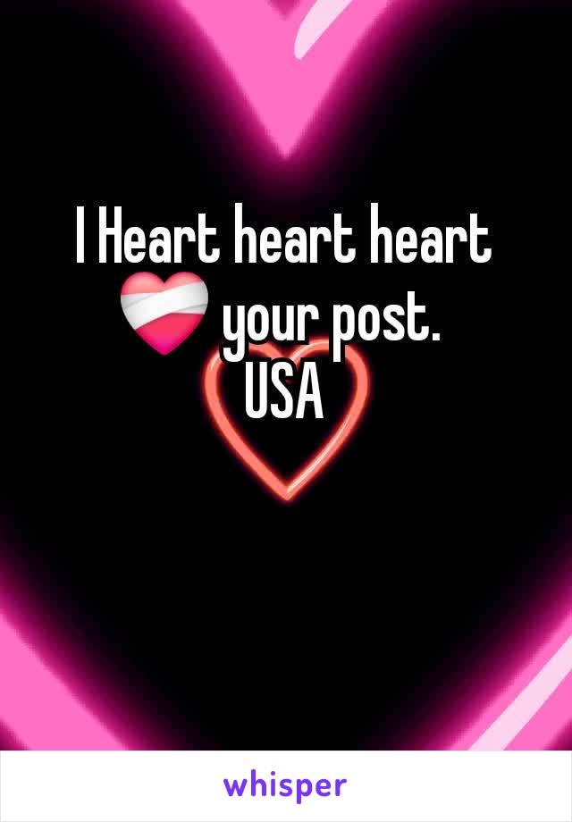 I Heart heart heart❤️‍🩹 your post. 
USA