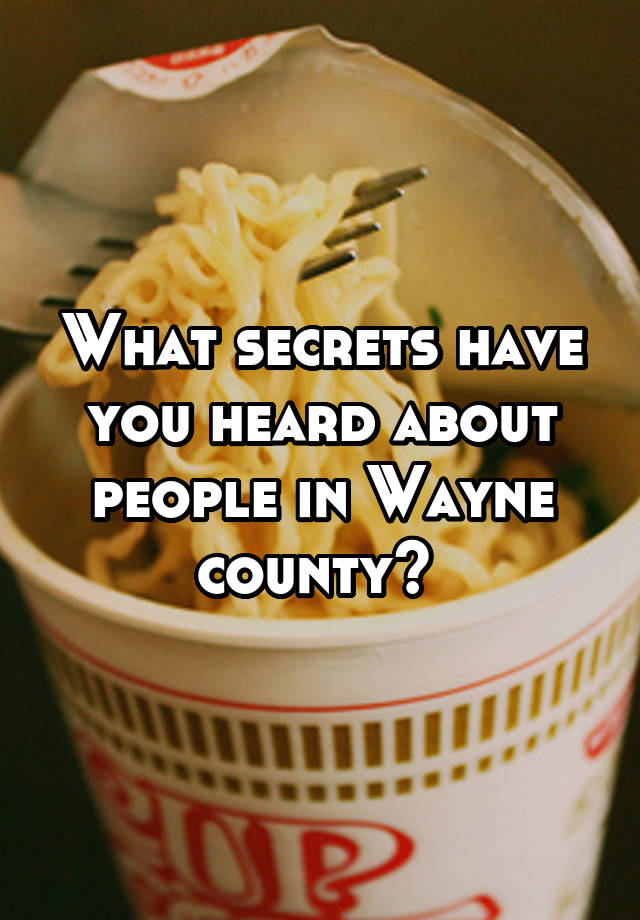 What secrets have you heard about people in Wayne county? 