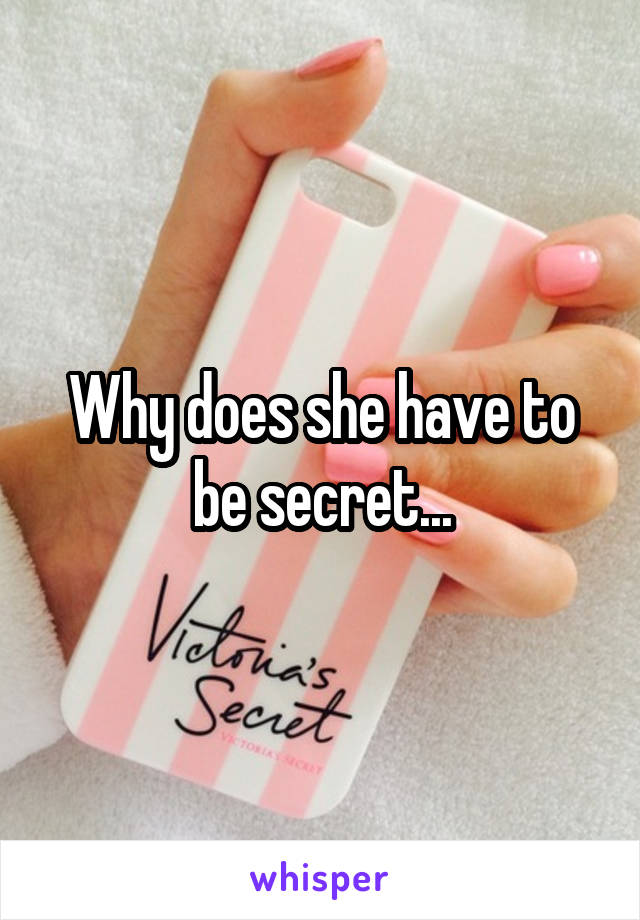 Why does she have to be secret...