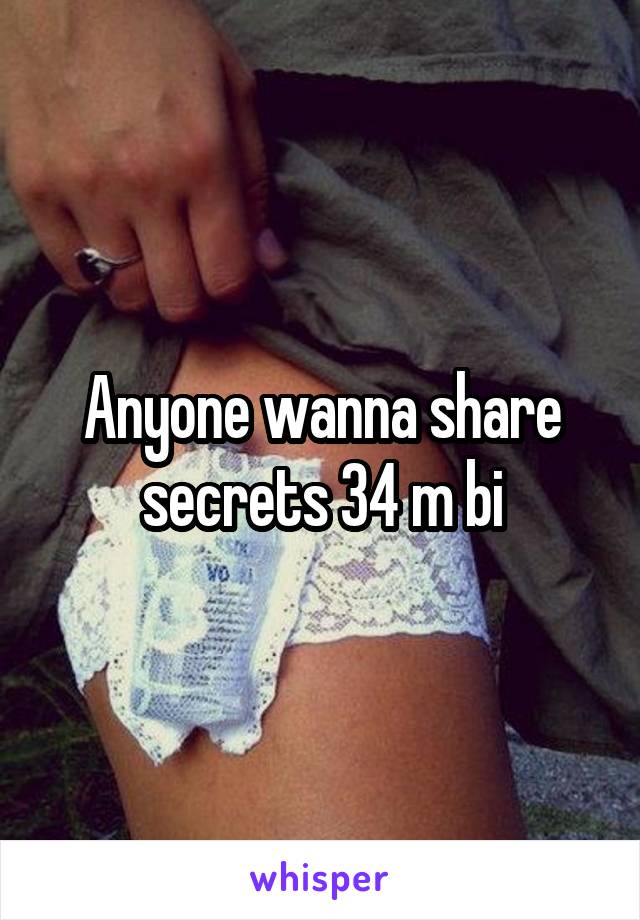 Anyone wanna share secrets 34 m bi