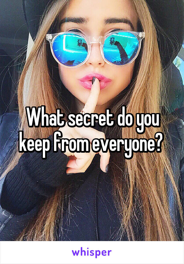 What secret do you keep from everyone? 