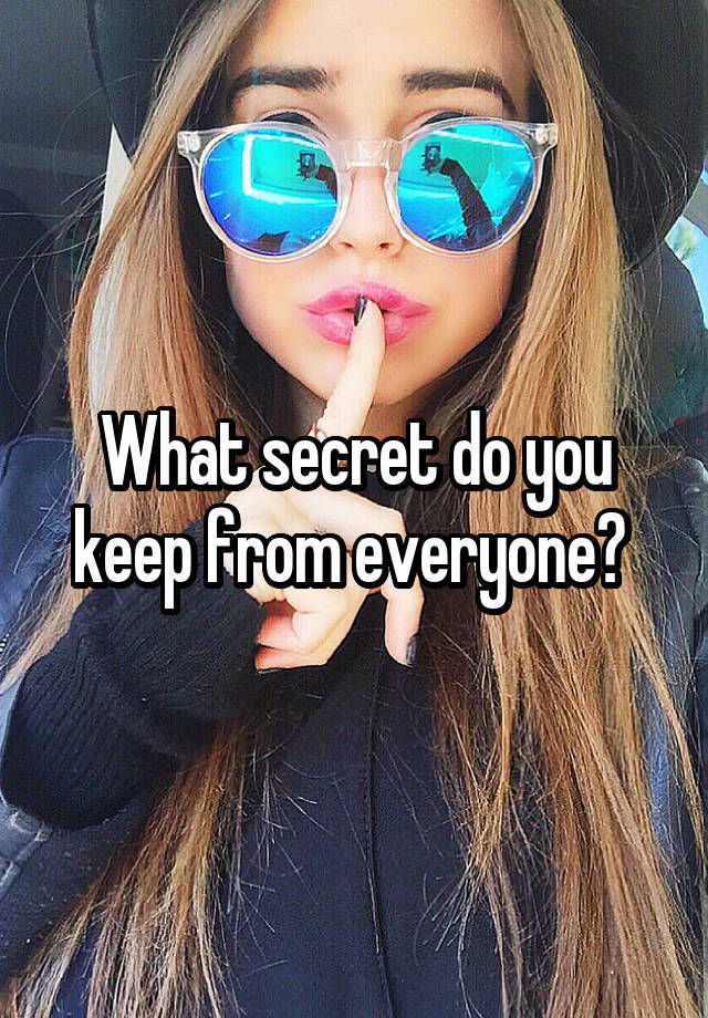 What secret do you keep from everyone? 