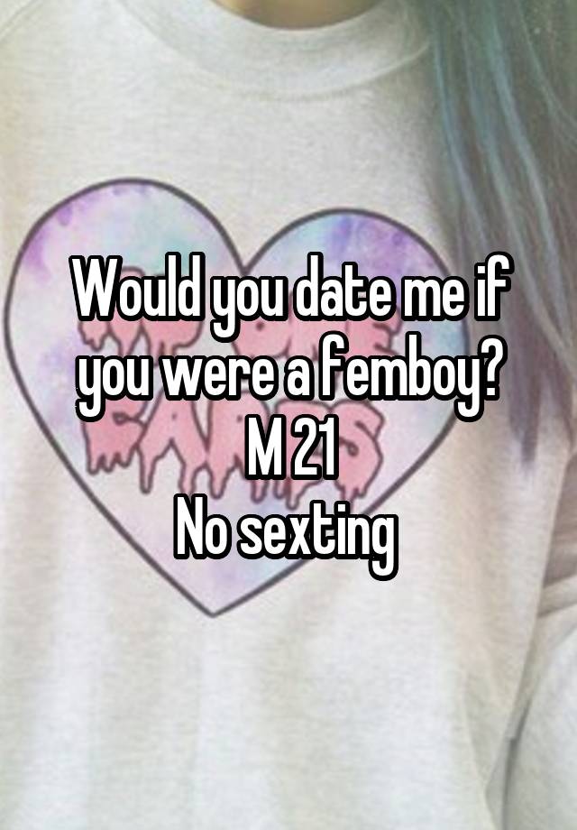 Would you date me if you were a femboy?
M 21
No sexting 