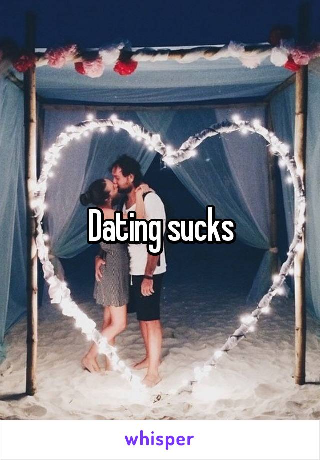 Dating sucks