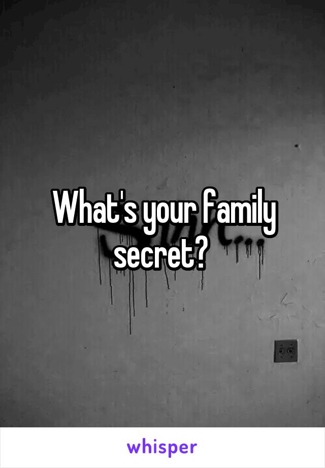 What's your family secret? 