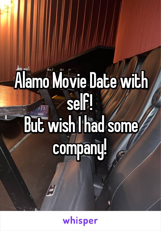 Alamo Movie Date with self! 
But wish I had some company! 