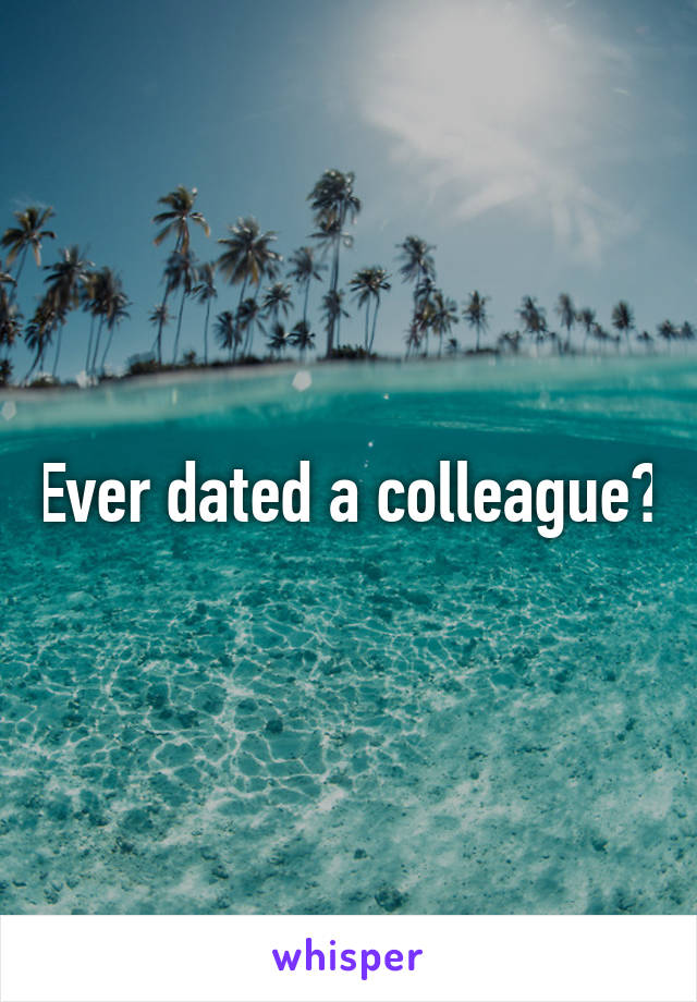 Ever dated a colleague?