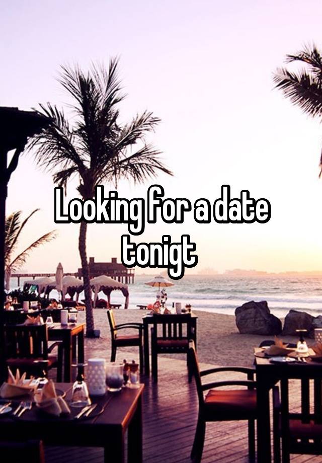 Looking for a date tonigt 