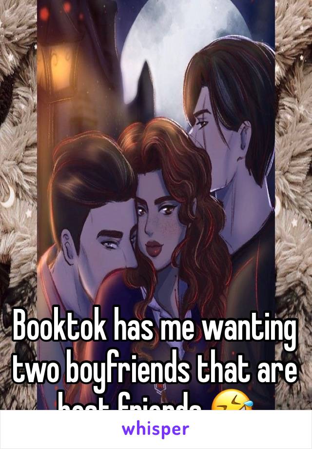 






Booktok has me wanting two boyfriends that are best friends 🤣