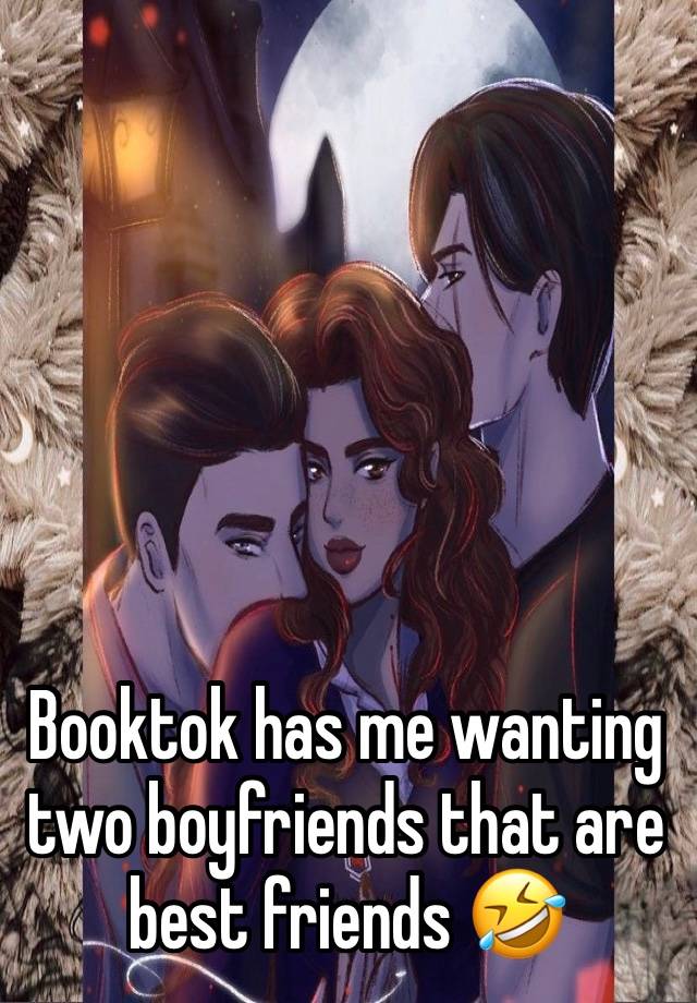 






Booktok has me wanting two boyfriends that are best friends 🤣