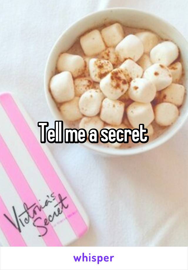 Tell me a secret 