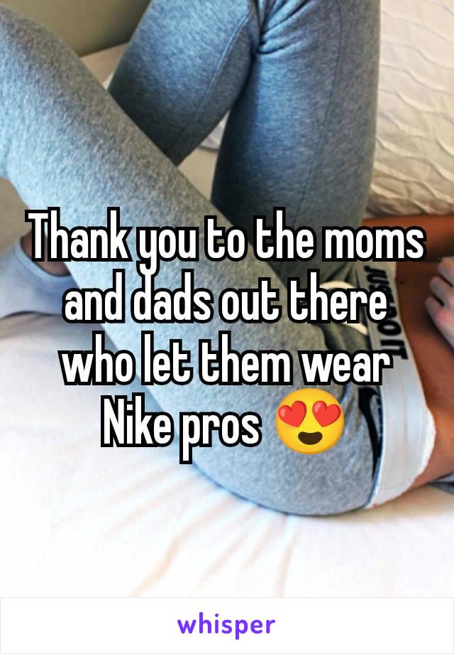Thank you to the moms and dads out there who let them wear Nike pros 😍
