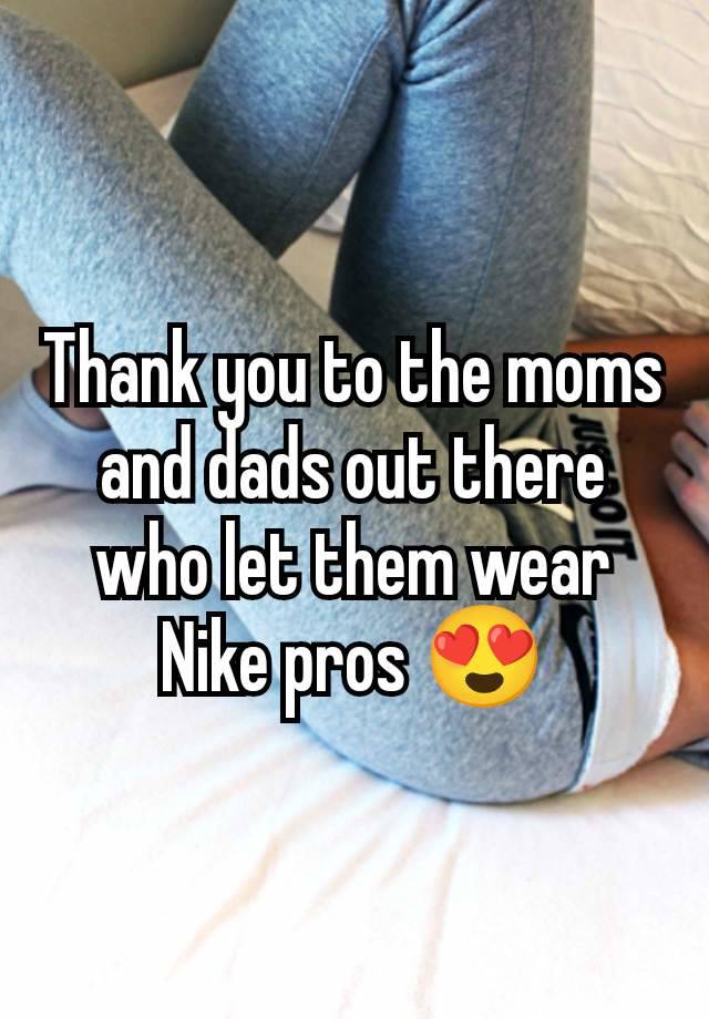 Thank you to the moms and dads out there who let them wear Nike pros 😍