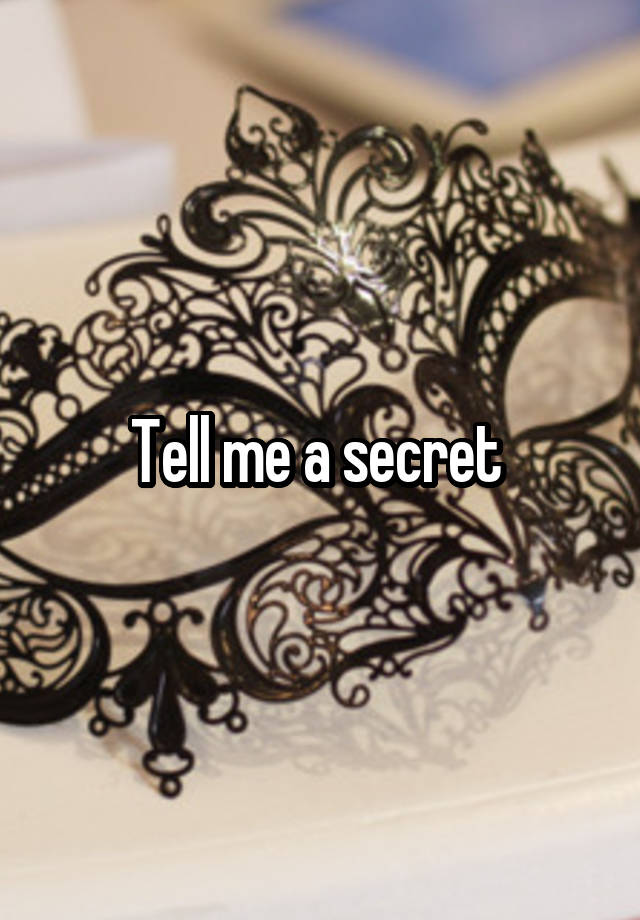 Tell me a secret 