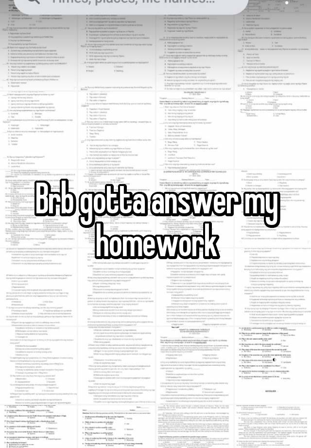 Brb gotta answer my homework