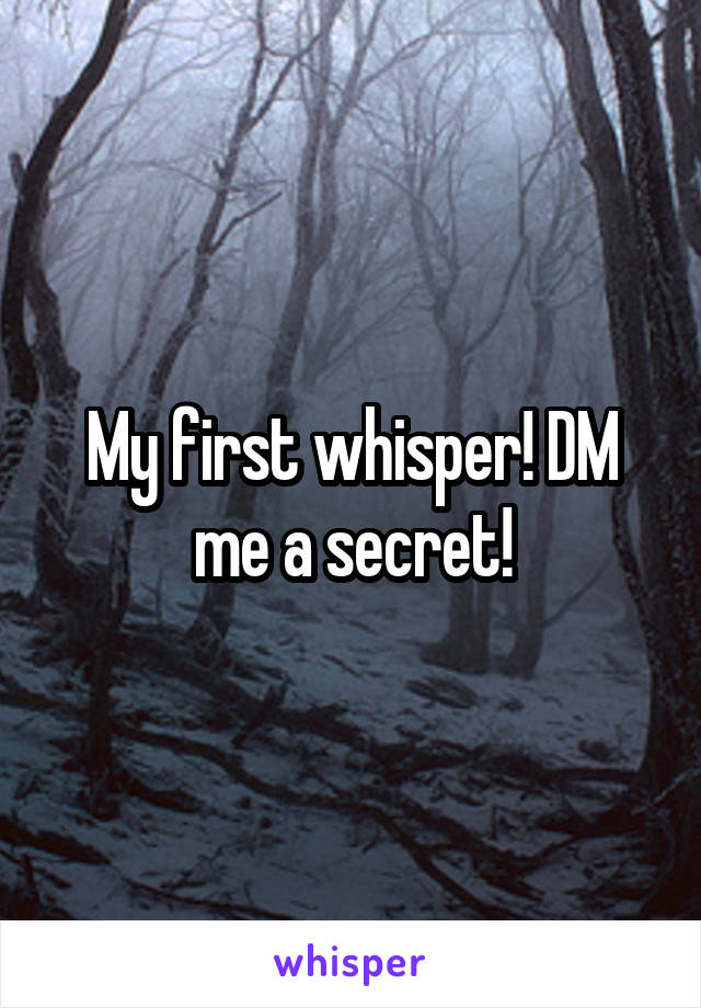 My first whisper! DM me a secret!