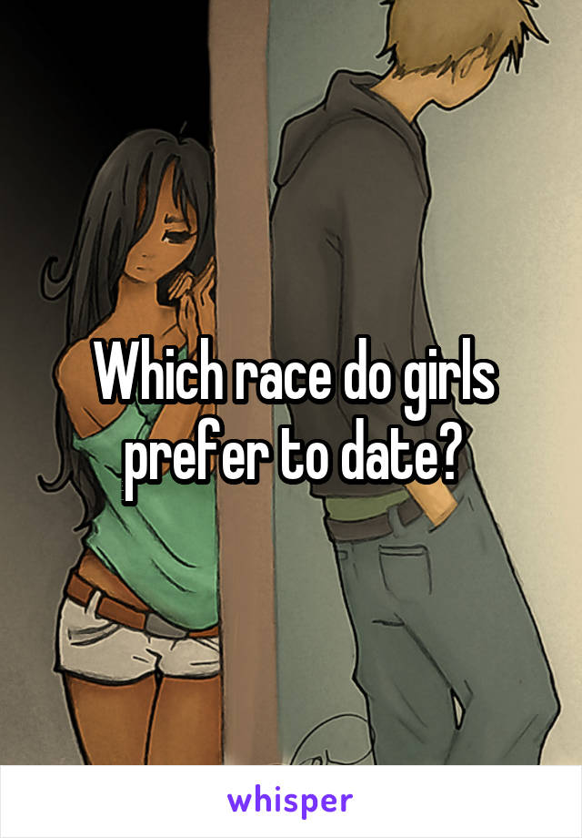 Which race do girls prefer to date?