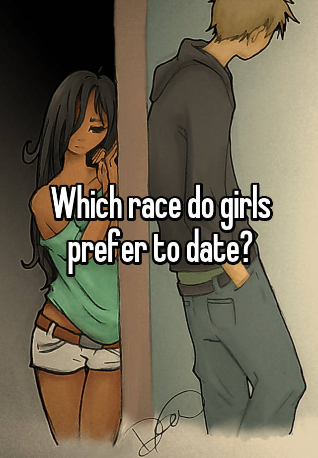 Which race do girls prefer to date?